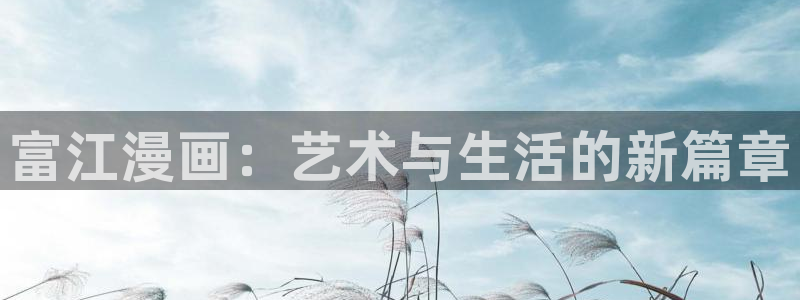 羞羞漫画下拉框：富江漫画：艺术与生活的新篇章